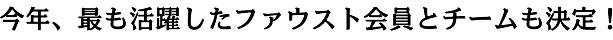 今年、最も活躍したファウスト会員とチームも決定！