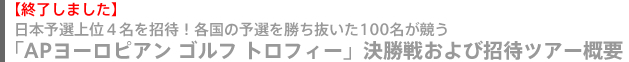 日本地区予選上位４名をご招待 「APヨーロピアン ゴルフ トロフィー」決勝戦招待ツアー概要